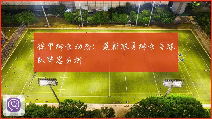 德甲转会动态:最新球员转会与球队阵容分析