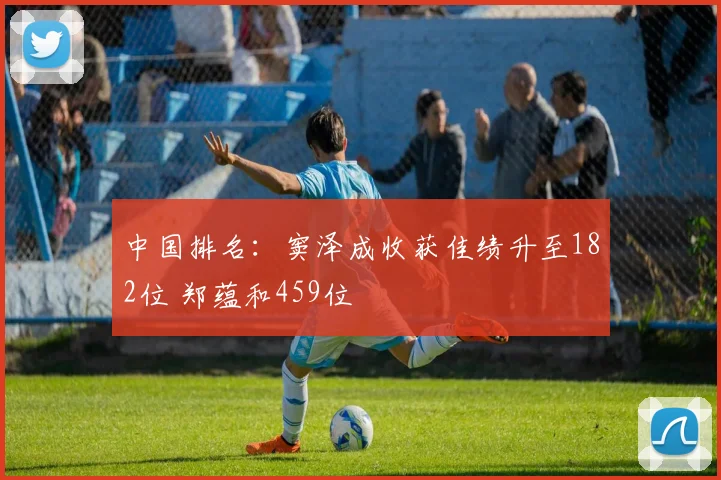 中国排名：窦泽成收获佳绩升至182位 郑蕴和459位