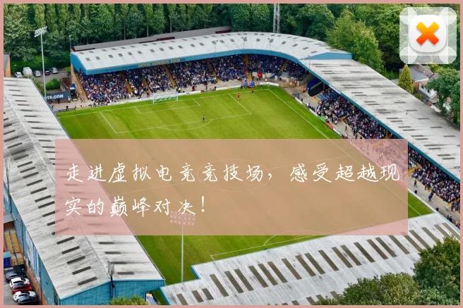 走进虚拟电竞竞技场，感受超越现实的巅峰对决！