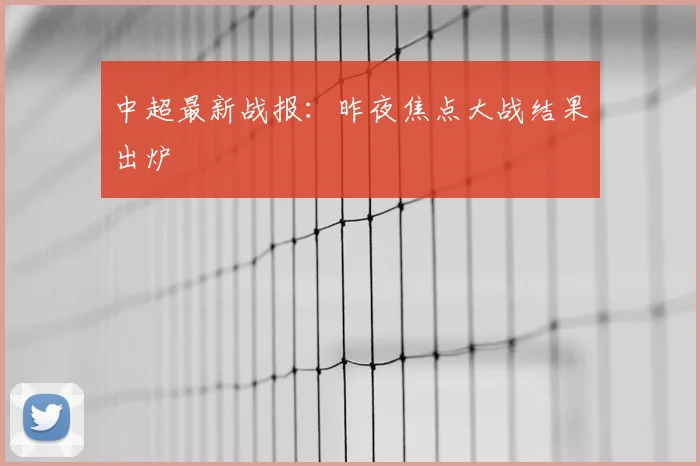 中超最新战报:昨夜焦点大战结果出炉
