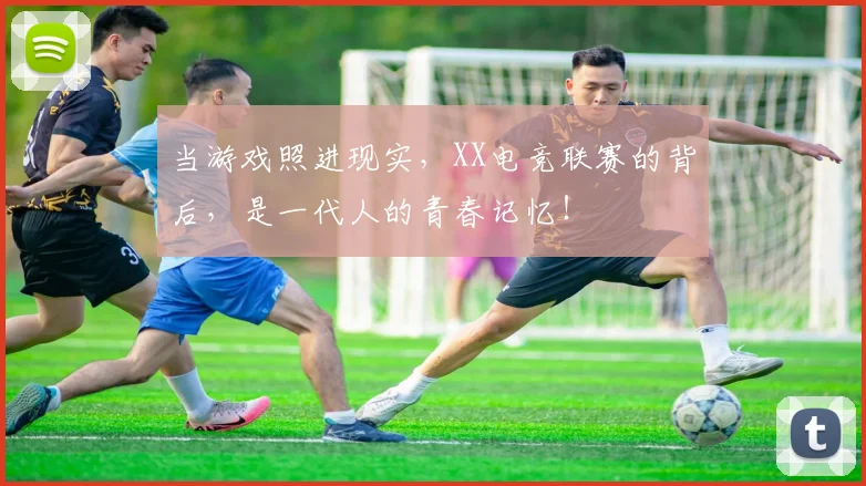 当游戏照进现实,XX电竞联赛的背后,是一代人的青春记忆!