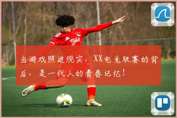 当游戏照进现实,XX电竞联赛的背后,是一代人的青春记忆!