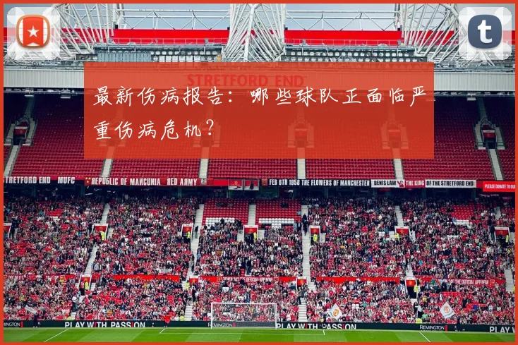 最新伤病报告：哪些球队正面临严重伤病危机？