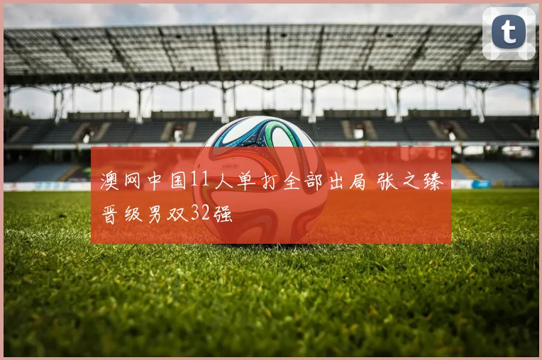 澳网中国11人单打全部出局 张之臻晋级男双32强