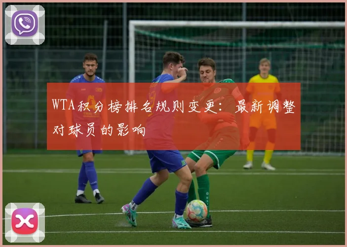 WTA积分榜排名规则变更:最新调整对球员的影响